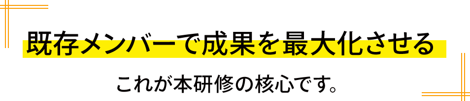 既存メンバーで成果を最大化させる